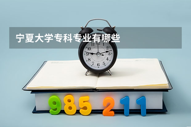 宁夏大学专科专业有哪些