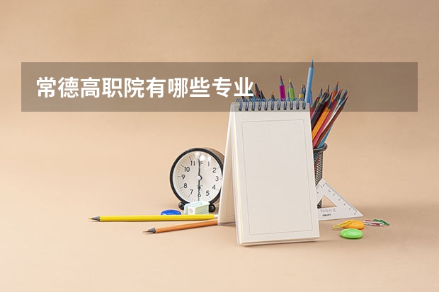 常德高职院有哪些专业