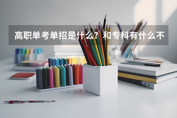 高职单考单招是什么？和专科有什么不一样？