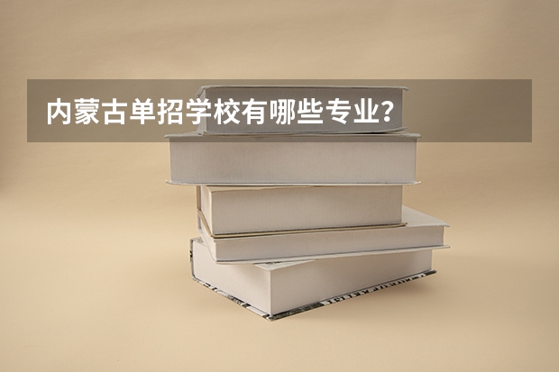 内蒙古单招学校有哪些专业？