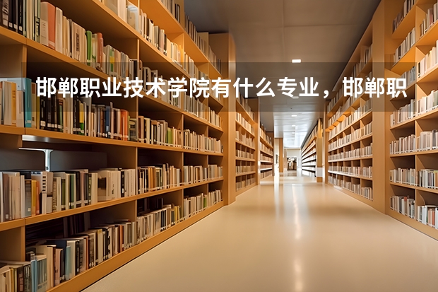 邯郸职业技术学院有什么专业，邯郸职业技术学院招生专业设置情况