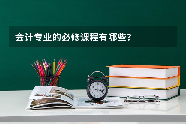 会计专业的必修课程有哪些？