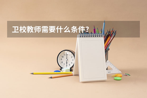 卫校教师需要什么条件?