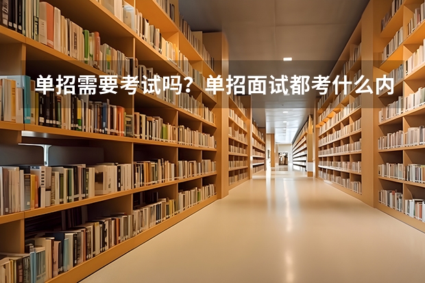 单招需要考试吗？单招面试都考什么内容？