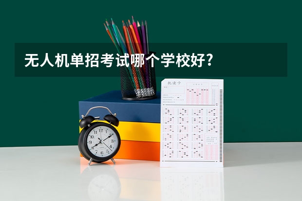 无人机单招考试哪个学校好?