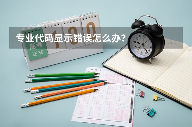 专业代码显示错误怎么办？