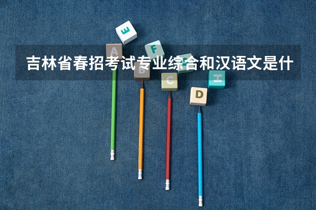 吉林省春招考试专业综合和汉语文是什么