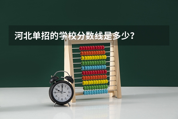 河北单招的学校分数线是多少？