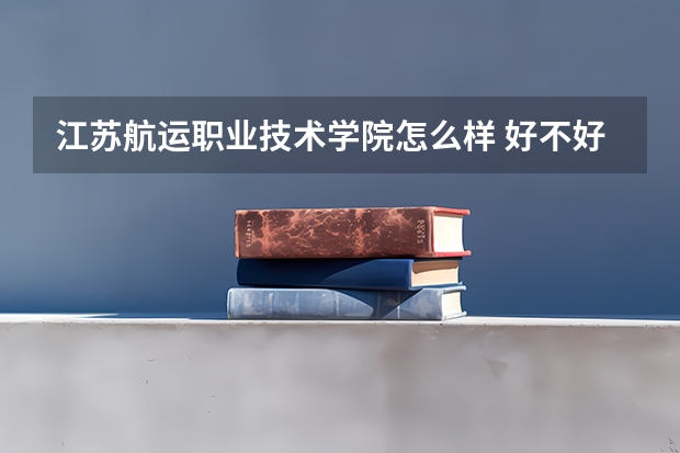 江苏航运职业技术学院怎么样 好不好