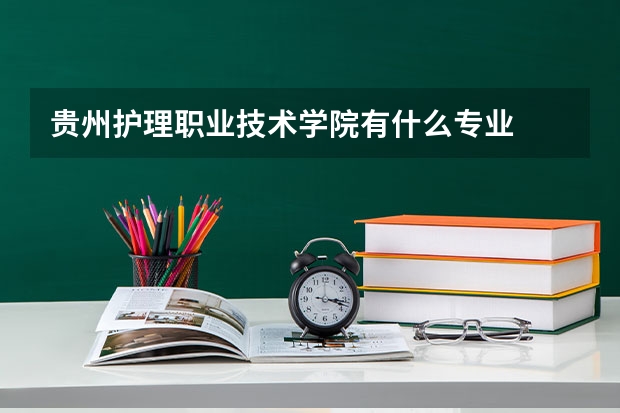 贵州护理职业技术学院有什么专业