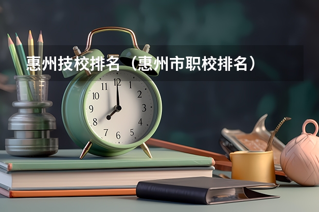 惠州技校排名（惠州市职校排名）