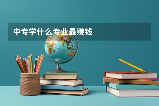 中专学什么专业最赚钱