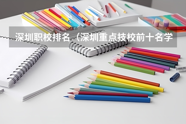 深圳职校排名（深圳重点技校前十名学校名单）
