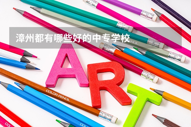 漳州都有哪些好的中专学校