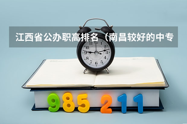江西省公办职高排名（南昌较好的中专学院？）