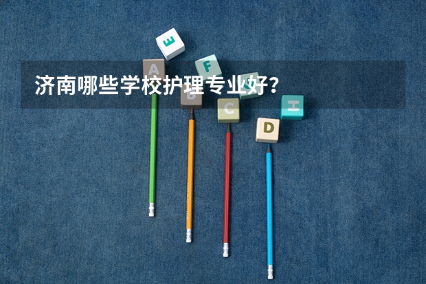 济南哪些学校护理专业好？