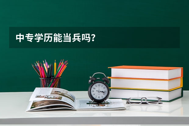 中专学历能当兵吗？