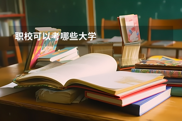 职校可以考哪些大学