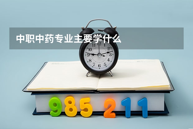 中职中药专业主要学什么