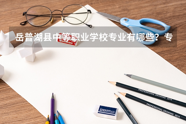 岳普湖县中等职业学校专业有哪些？专业介绍