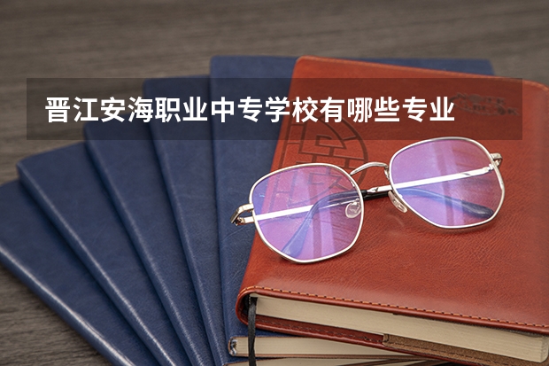 晋江安海职业中专学校有哪些专业