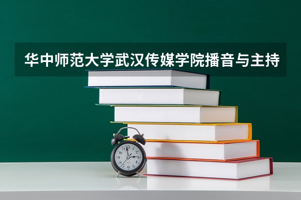 华中师范大学武汉传媒学院播音与主持专业怎么样