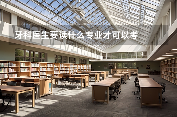 牙科医生要读什么专业才可以考