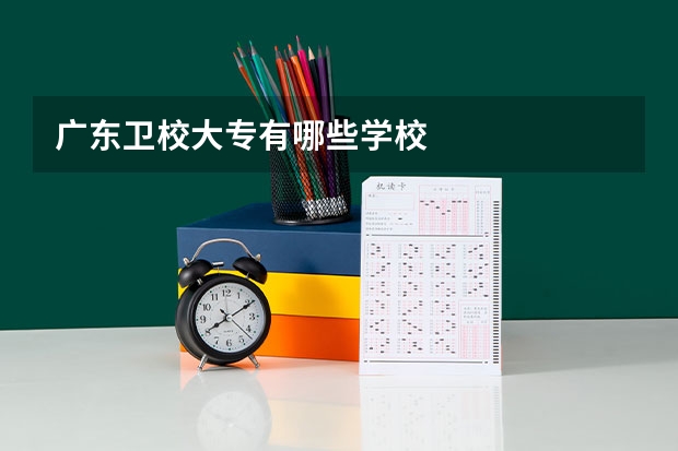 广东卫校大专有哪些学校