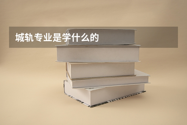 城轨专业是学什么的