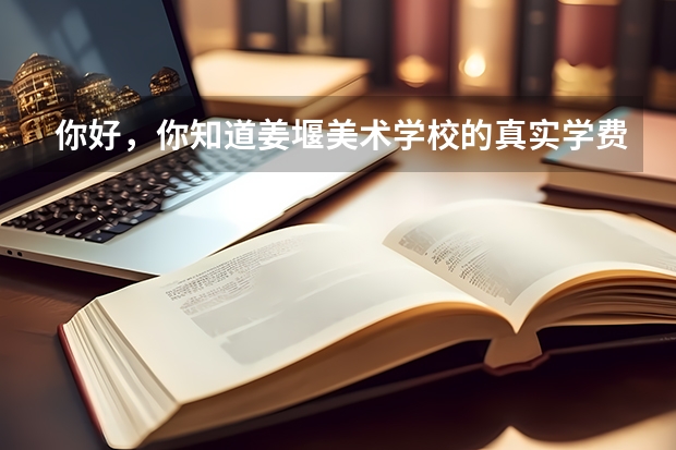 你好，你知道姜堰美术学校的真实学费吗求解