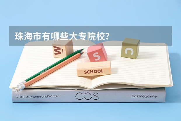珠海市有哪些大专院校？