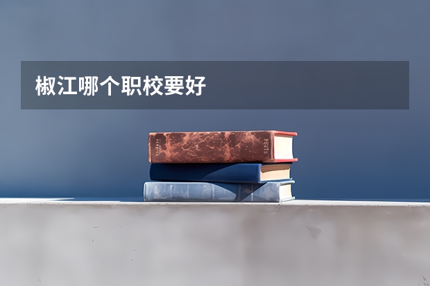 椒江哪个职校要好