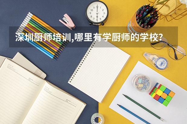 深圳厨师培训,哪里有学厨师的学校？
