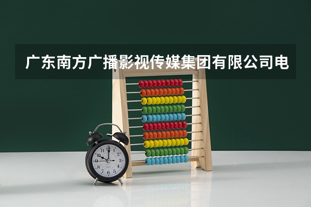 广东南方广播影视传媒集团有限公司电话是多少？