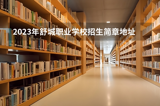 2023年舒城职业学校招生简章地址电话师资怎么样