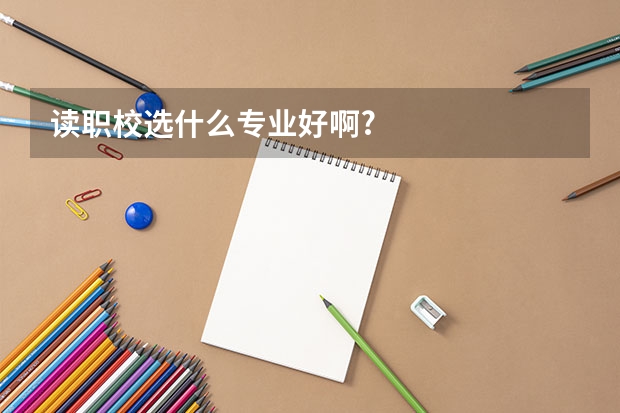 读职校选什么专业好啊?