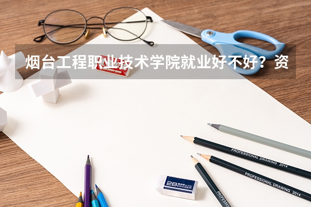 烟台工程职业技术学院就业好不好？资助补助有哪些