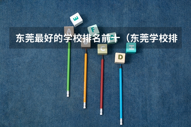 东莞最好的学校排名前十（东莞学校排名）