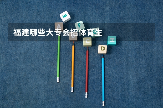 福建哪些大专会招体育生