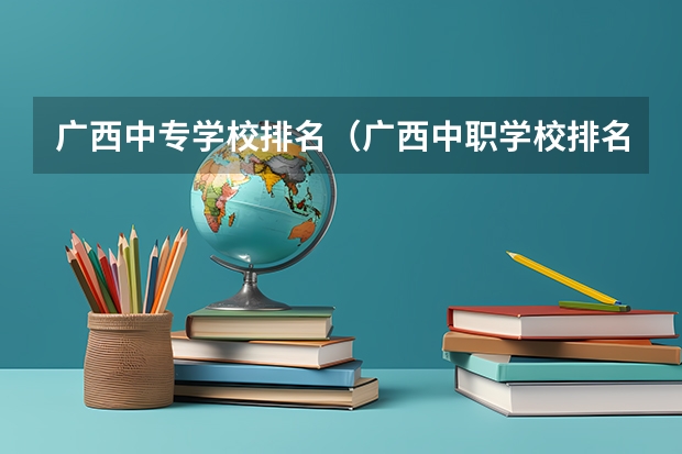 广西中专学校排名（广西中职学校排名）