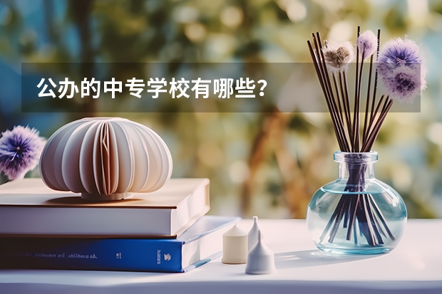 公办的中专学校有哪些？