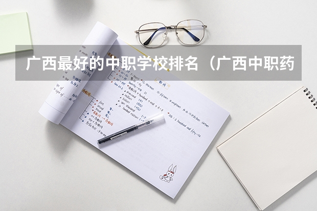 广西最好的中职学校排名（广西中职药剂专业升学率）