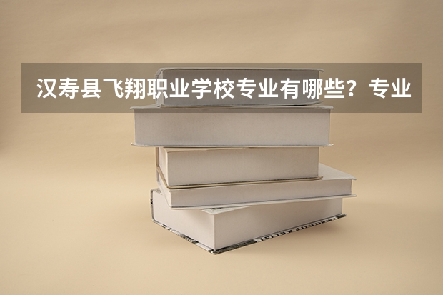 汉寿县飞翔职业学校专业有哪些?专业介绍
