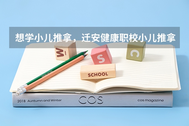 想学小儿推拿，迁安健康职校小儿推拿学费多少？