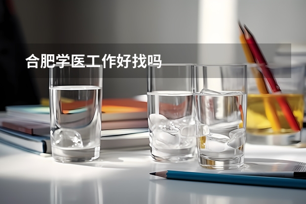 合肥学医工作好找吗