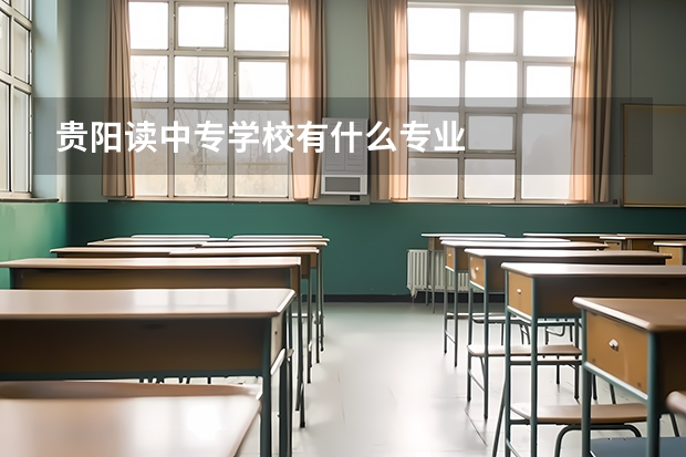贵阳读中专学校有什么专业