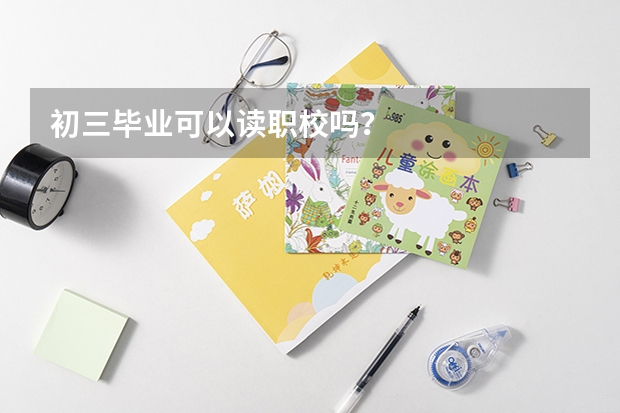 初三毕业可以读职校吗？