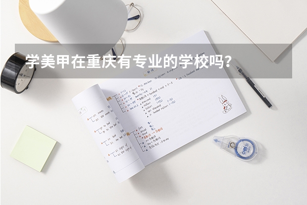 学美甲在重庆有专业的学校吗？