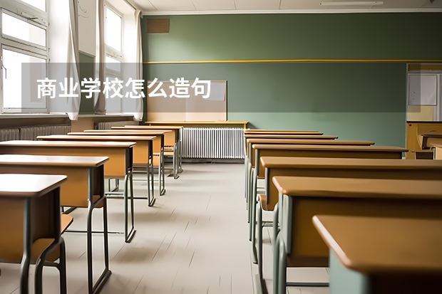 商业学校怎么造句