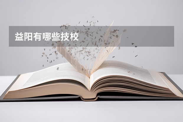 益阳有哪些技校